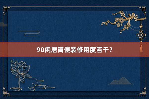 90闲居简便装修用度若干?